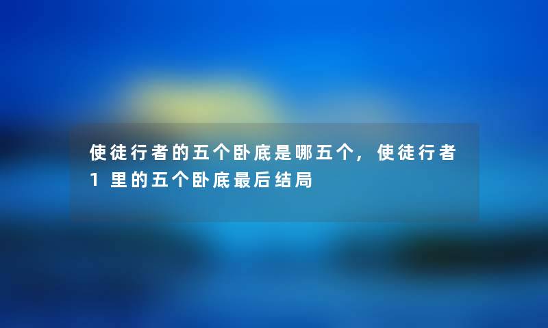 使徒行者的五个卧底是哪五个,使徒行者1里的五个卧底这里要说结局 使徒行者的五个卧底是哪五个,使徒行者1里的五个卧底这里要说结局