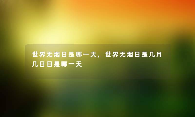 世界无烟日是哪一天,世界无烟日是几月几日日是哪一天