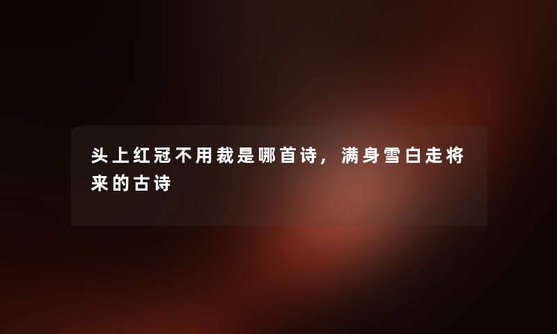 头上红冠不用裁是哪首诗,满身雪白走将来的古诗 头上红冠不用裁是哪首诗,满身雪白走将来的古诗