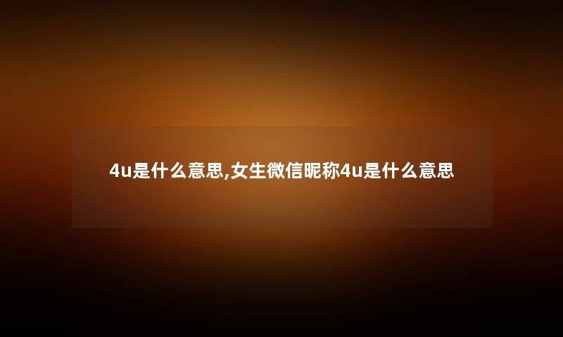 4u是什么意思,女生微信昵称4u是什么意思