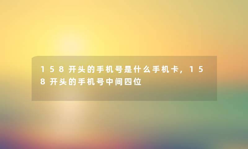 158开头的手机号是什么手机卡,158开头的手机号中间四位