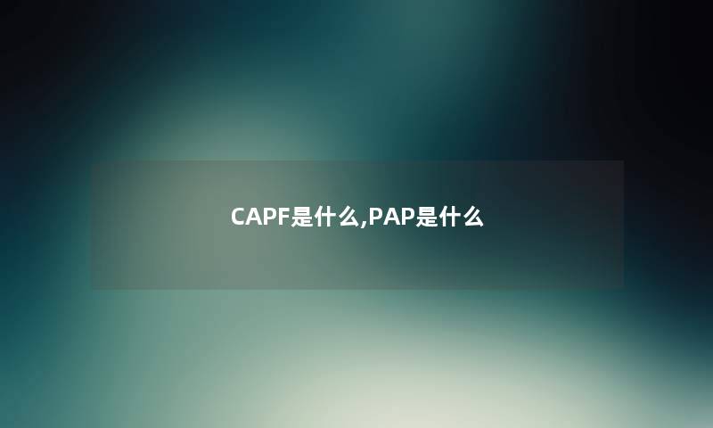 CAPF是什么,PAP是什么