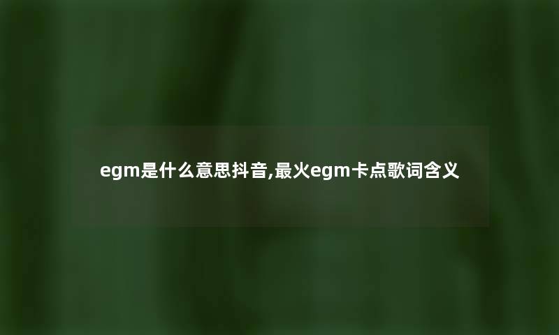 egm是什么意思抖音,火egm卡点歌词含义