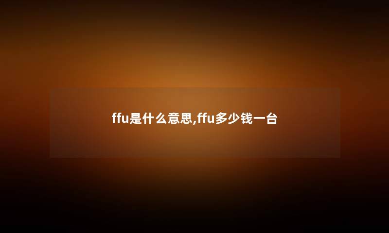 ffu是什么意思,ffu多少钱一台