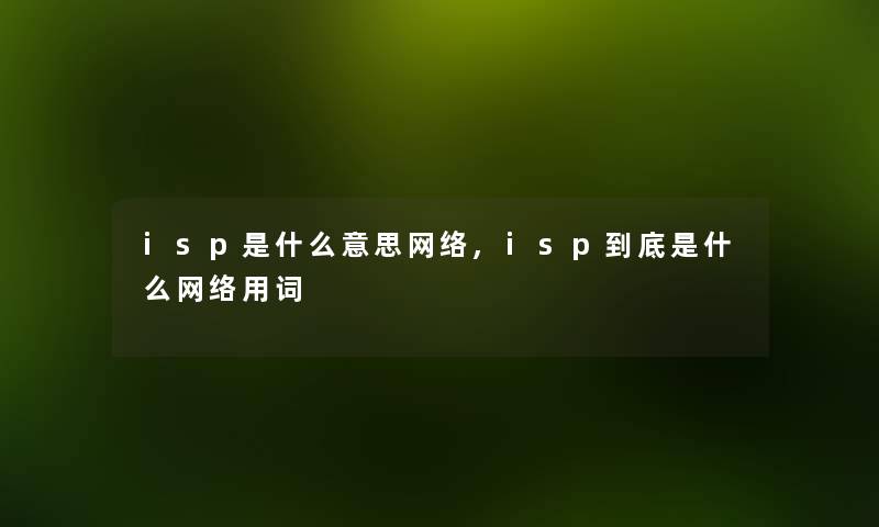 isp是什么意思网络,isp到底是什么网络用词