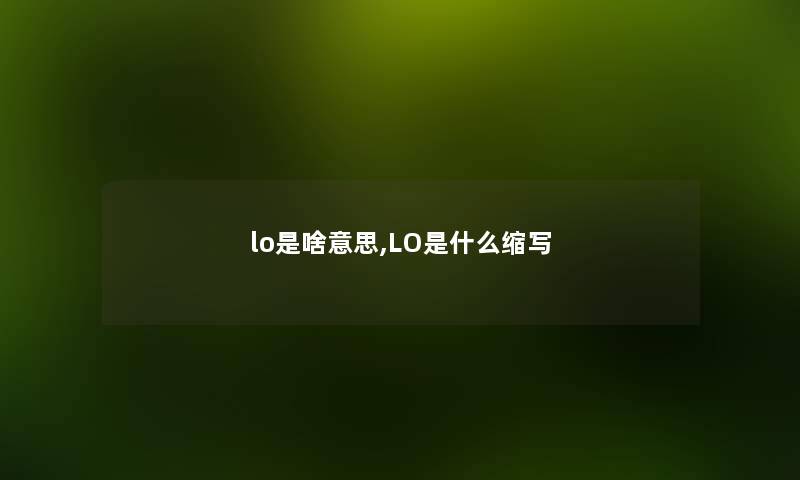 lo是啥意思,LO是什么缩写 lo是啥意思,LO是什么缩写