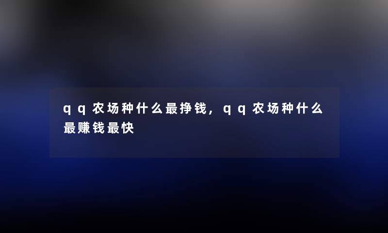 qq农场种什么挣钱,qq农场种什么赚钱快