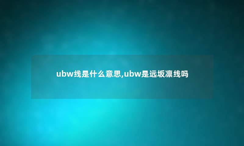 ubw线是什么意思,ubw是远坂凛线吗
