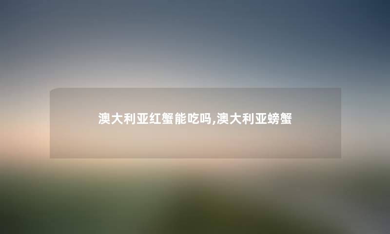 澳大利亚红蟹能吃吗,澳大利亚螃蟹