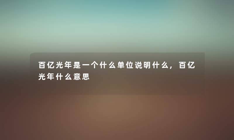 百亿光年是一个什么单位说明什么,百亿光年什么意思