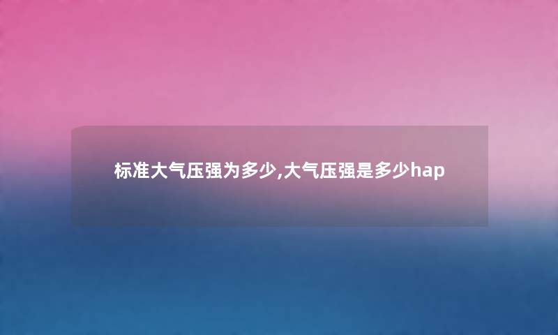 标准大气压强为多少,大气压强是多少hap