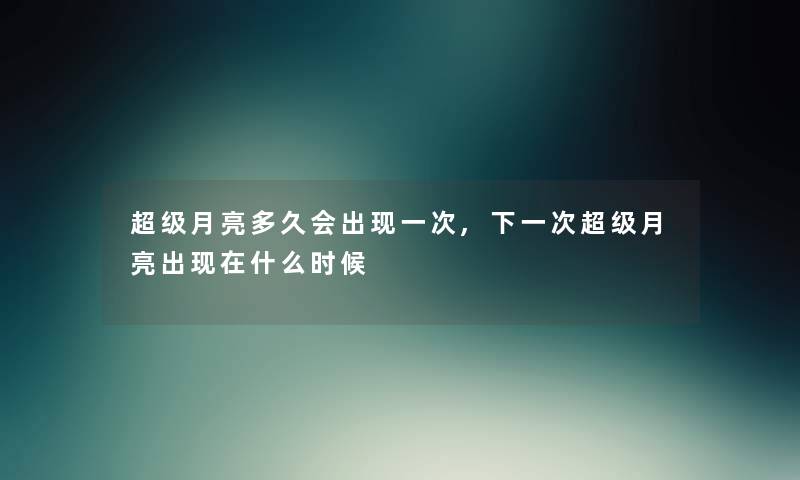 超级月亮多久会出现一次,下一次超级月亮出什么时候