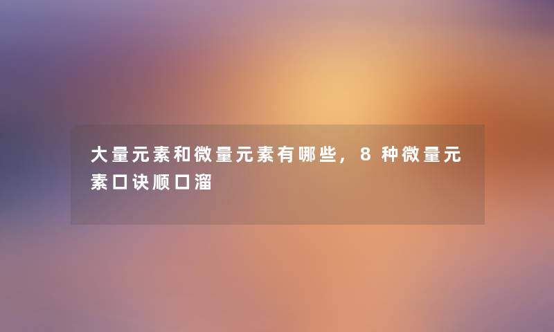 大量元素和微量元素有哪些,8种微量元素口诀顺口溜