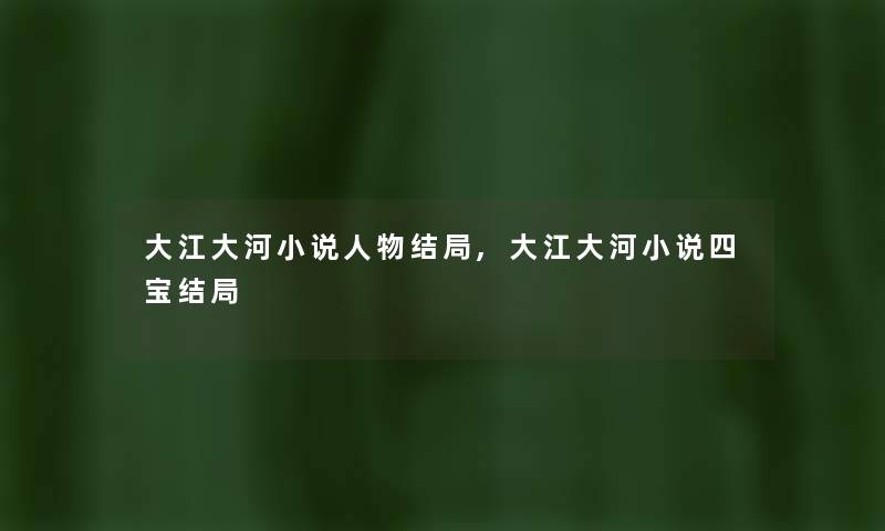 大江大河小说人物结局,大江大河小说四宝结局