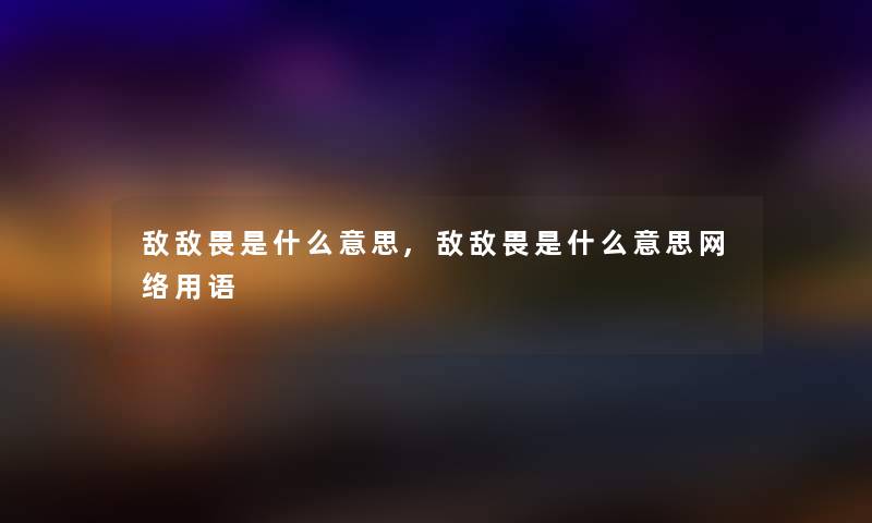 敌敌畏是什么意思,敌敌畏是什么意思网络用语