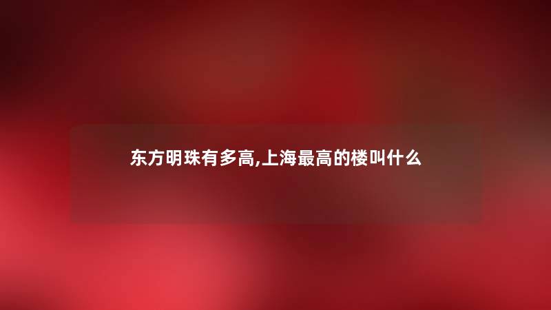 东方明珠有多高,上海高的楼叫什么