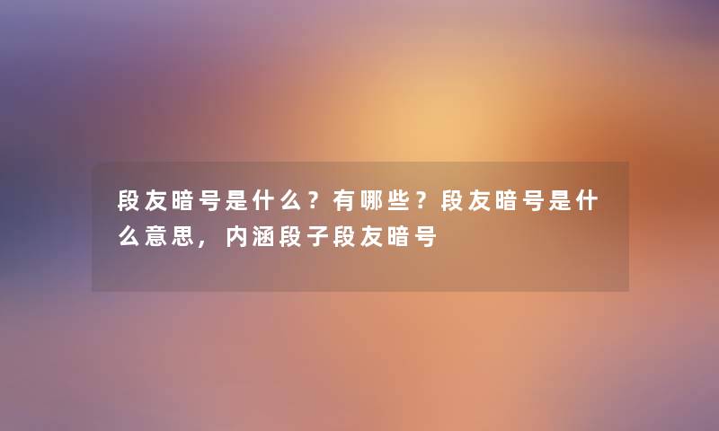 段友暗号是什么?有哪些?段友暗号是什么意思,内涵段子段友暗号 段友暗号是什么?有哪些?段友暗号是什么意思,内涵段子段友暗号