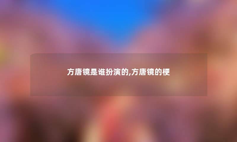 方唐镜是谁扮演的,方唐镜的梗