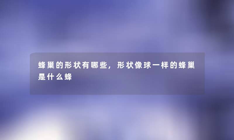 蜂巢的形状有哪些,形状像球一样的蜂巢是什么蜂