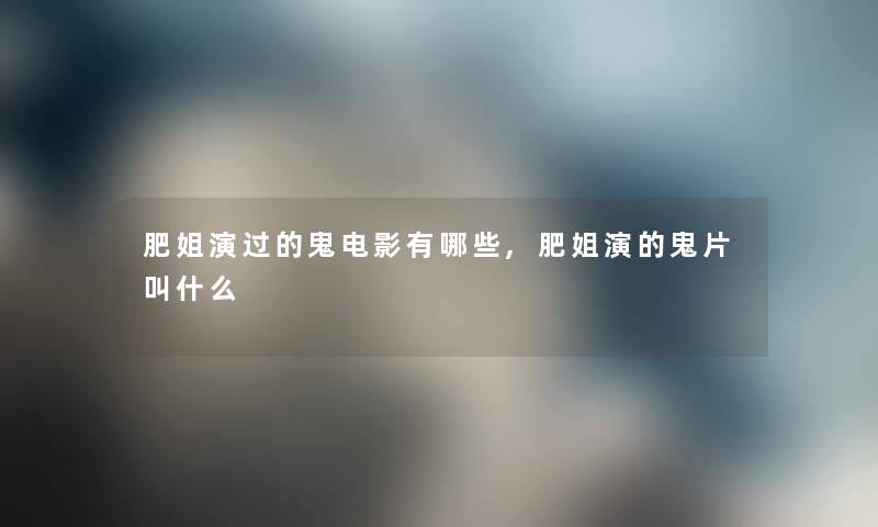 肥姐演过的鬼电影有哪些,肥姐演的鬼片叫什么