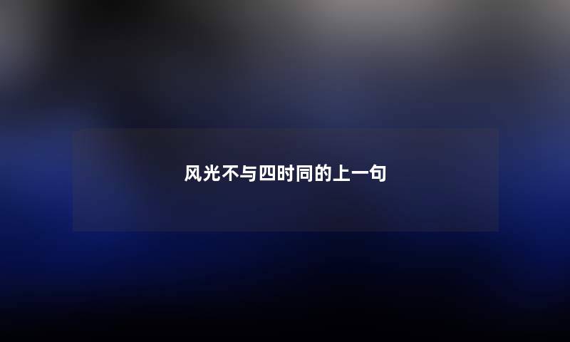 风光不与四时同的上一句