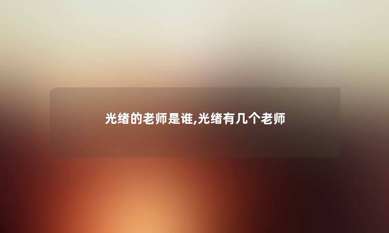 光绪的老师是谁,光绪有几个老师