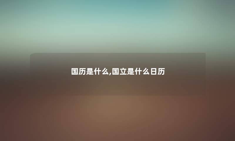 国历是什么,国立是什么日历