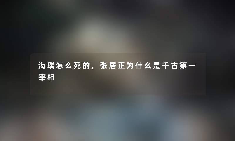 海瑞怎么,张居正为什么是千古第一宰相