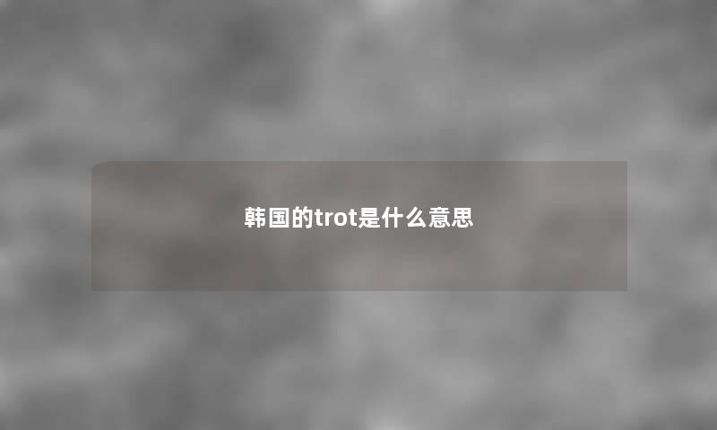 韩国的trot是什么意思