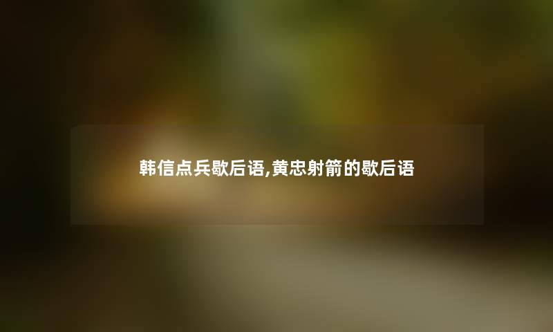 韩信点兵歇后语,黄忠射箭的歇后语