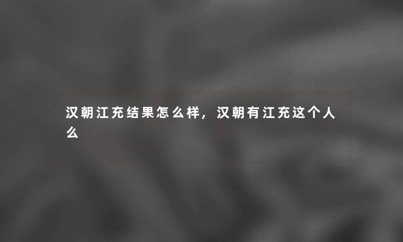 汉朝江充结果怎么样,汉朝有江充这个人么