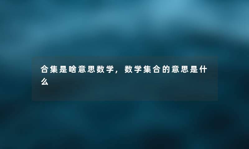合集是啥意思数学,数学集合的意思是什么