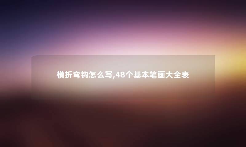 横折弯钩怎么写,48个基本笔画大全表