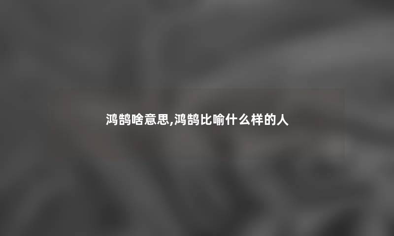鸿鹄啥意思,鸿鹄比喻什么样的人