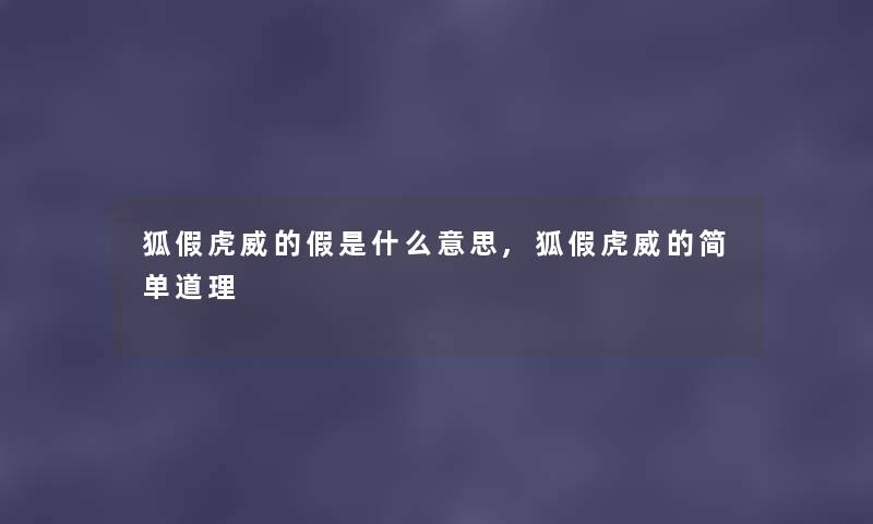 狐假虎威的假是什么意思,狐假虎威的简单道理