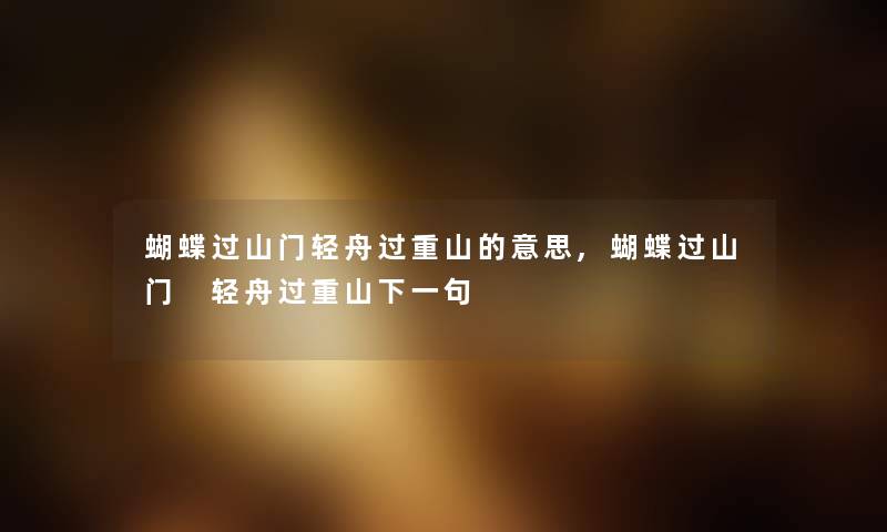 蝴蝶过山门轻舟过重山的意思,蝴蝶过山门 轻舟过重山下一句
