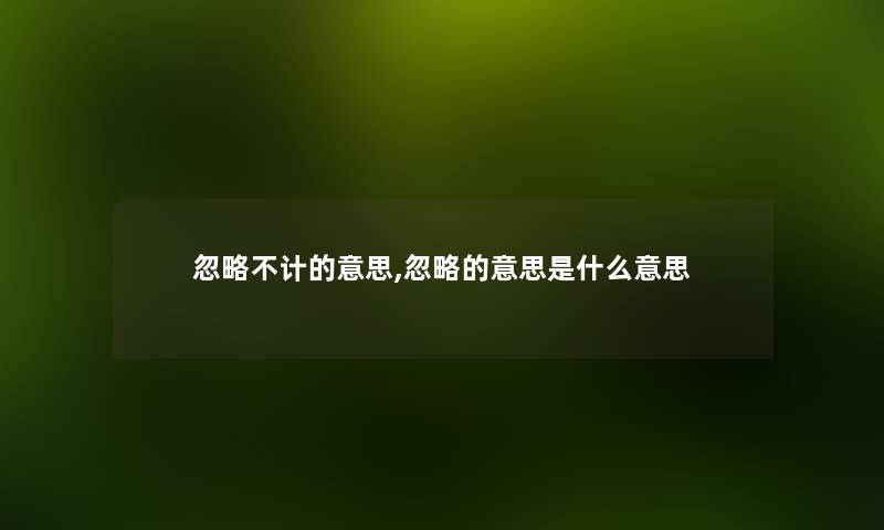 忽略不计的意思,忽略的意思是什么意思