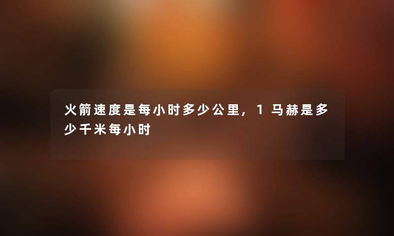 火箭速度是每小时多少公里,1马赫是多少千米每小时