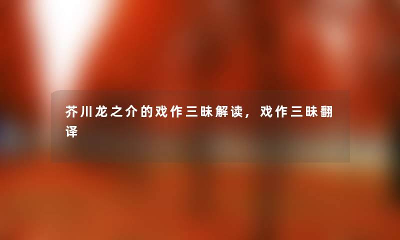 芥川龙之介的戏作三昧解读,戏作三昧翻译