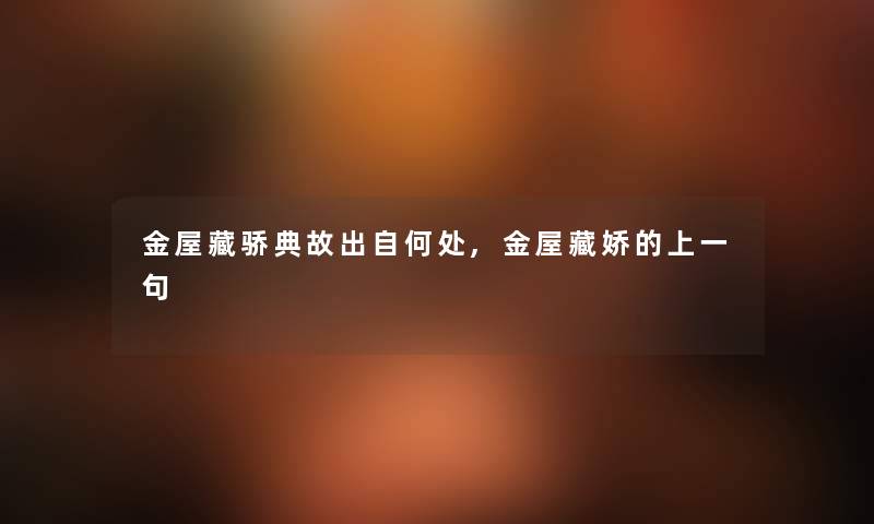 金屋藏骄典故出自何处,金屋藏娇的上一句 金屋藏骄典故出自何处,金屋藏娇的上一句