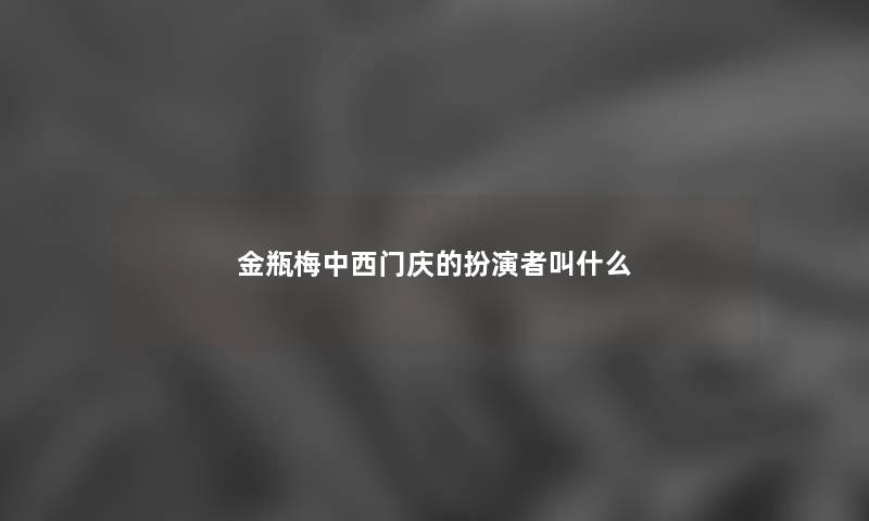 金瓶梅中西门庆的扮演者叫什么
