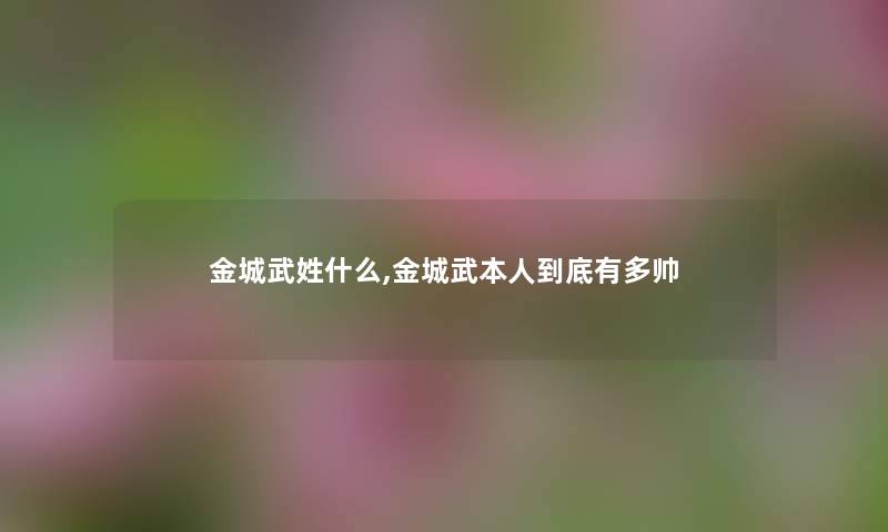 金城武姓什么,金城武本人到底有多帅