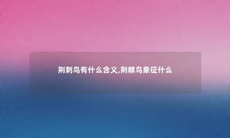 荆刺鸟有什么含义,荆棘鸟象征什么