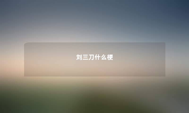 刘三刀什么梗 刘三刀什么梗