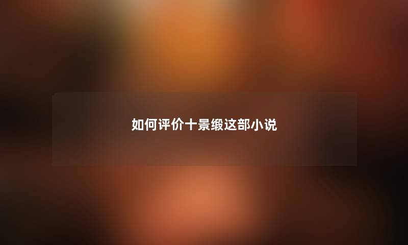如何评价十景缎这部小说 如何评价十景缎这部小说