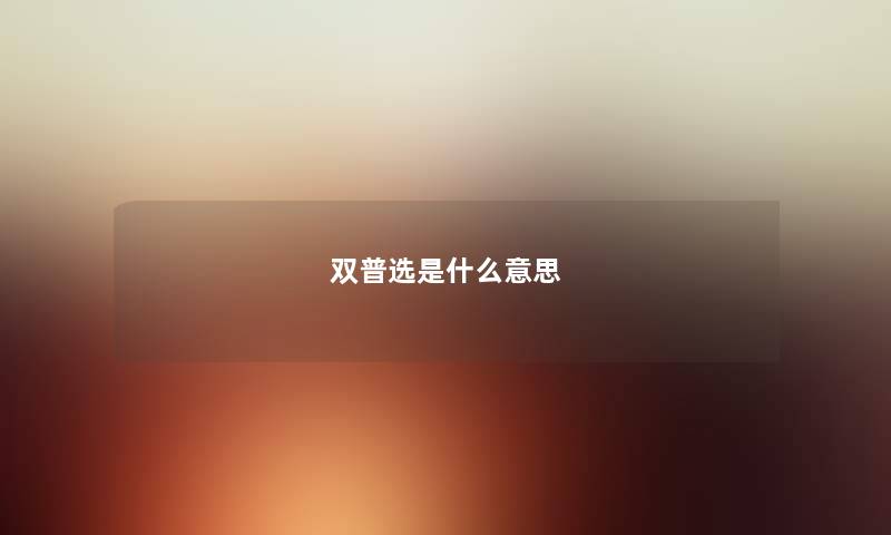 双普选是什么意思 双普选是什么意思