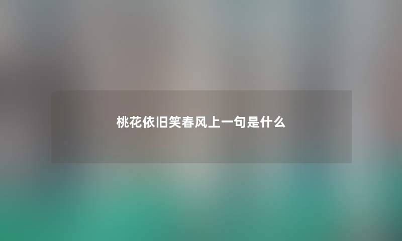 桃花依旧笑春风上一句是什么 桃花依旧笑春风上一句是什么