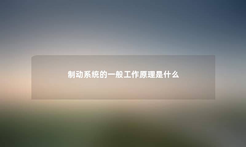 制动系统的一般工作原理是什么