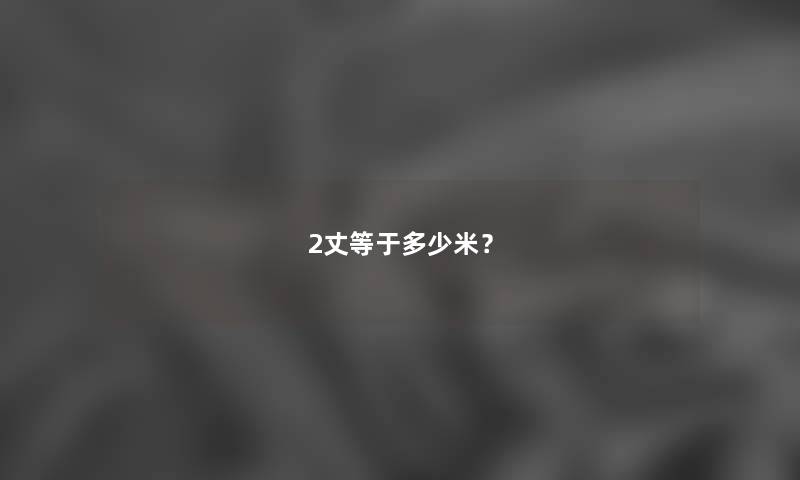 2丈等于多少米？