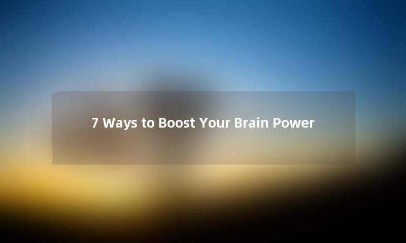 7 Ways to Boost Your Br网友n Power